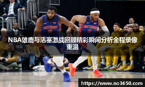 XC-SportsNBA雄鹿与活塞激战回顾精彩瞬间分析全程录像重温