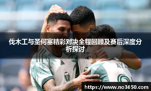 XC-Sports伐木工与圣何塞精彩对决全程回顾及赛后深度分析探讨