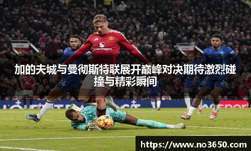 XC-Sports加的夫城与曼彻斯特联展开巅峰对决期待激烈碰撞与精彩瞬间
