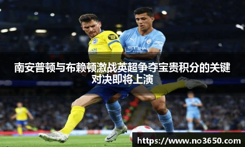 XC-Sports南安普顿与布赖顿激战英超争夺宝贵积分的关键对决即将上演