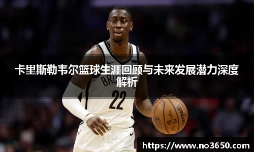 XC-Sports卡里斯勒韦尔篮球生涯回顾与未来发展潜力深度解析